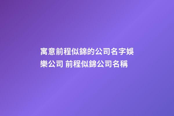 寓意前程似錦的公司名字娛樂公司 前程似錦公司名稱-第1張-公司起名-玄機(jī)派